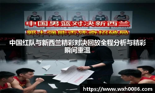 中国红队与新西兰精彩对决回放全程分析与精彩瞬间重温