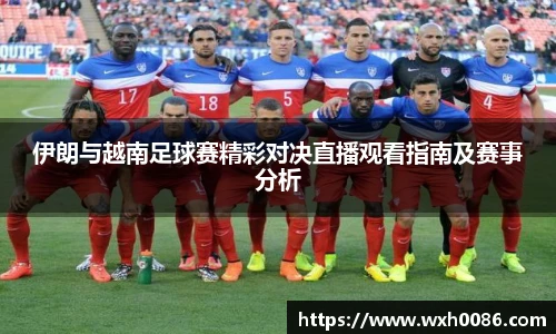 伊朗与越南足球赛精彩对决直播观看指南及赛事分析